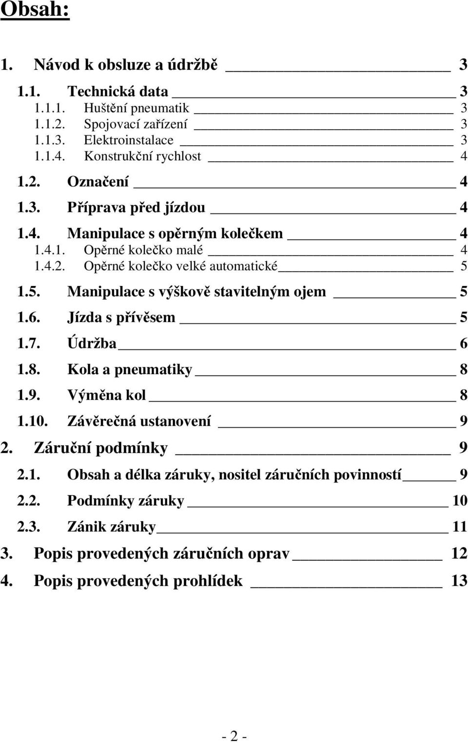 5. Manipulace s výškově stavitelným ojem 5 1.6. Jízda s přívěsem 5 1.7. Údržba 6 1.8. Kola a pneumatiky 8 1.9. Výměna kol 8 1.10. Závěrečná ustanovení 9 2.