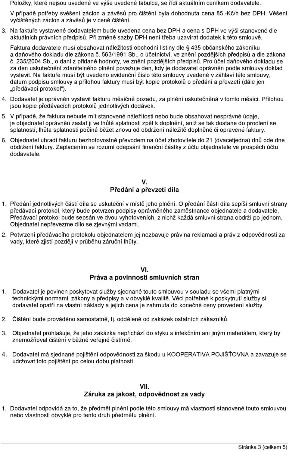 Při změně sazby DPH není třeba uzavírat dodatek k této smlouvě. Faktura dodavatele musí obsahovat náležitosti obchodní listiny dle 435 občanského zákoníku a daňového dokladu dle zákona č. 563/1991 Sb.