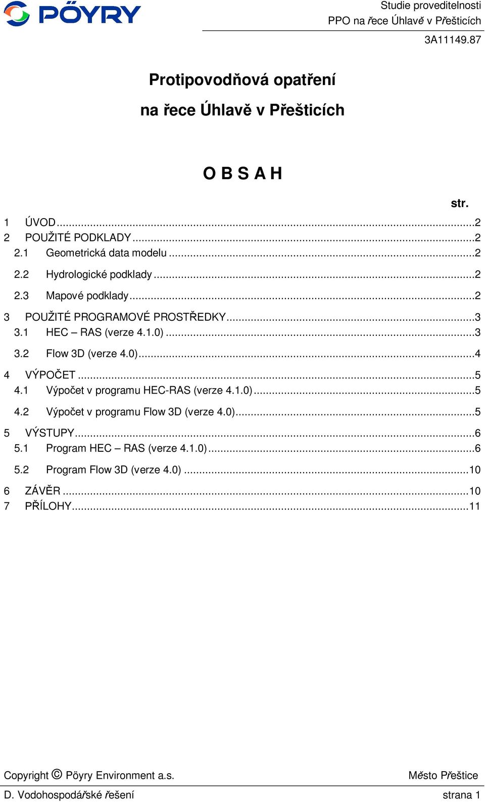 ..5 4.1 Výpo et v programu HEC-RAS (verze 4.1.0)...5 4.2 Výpo et v programu Flow 3D (verze 4.0)...5 5 VÝSTUPY...6 5.