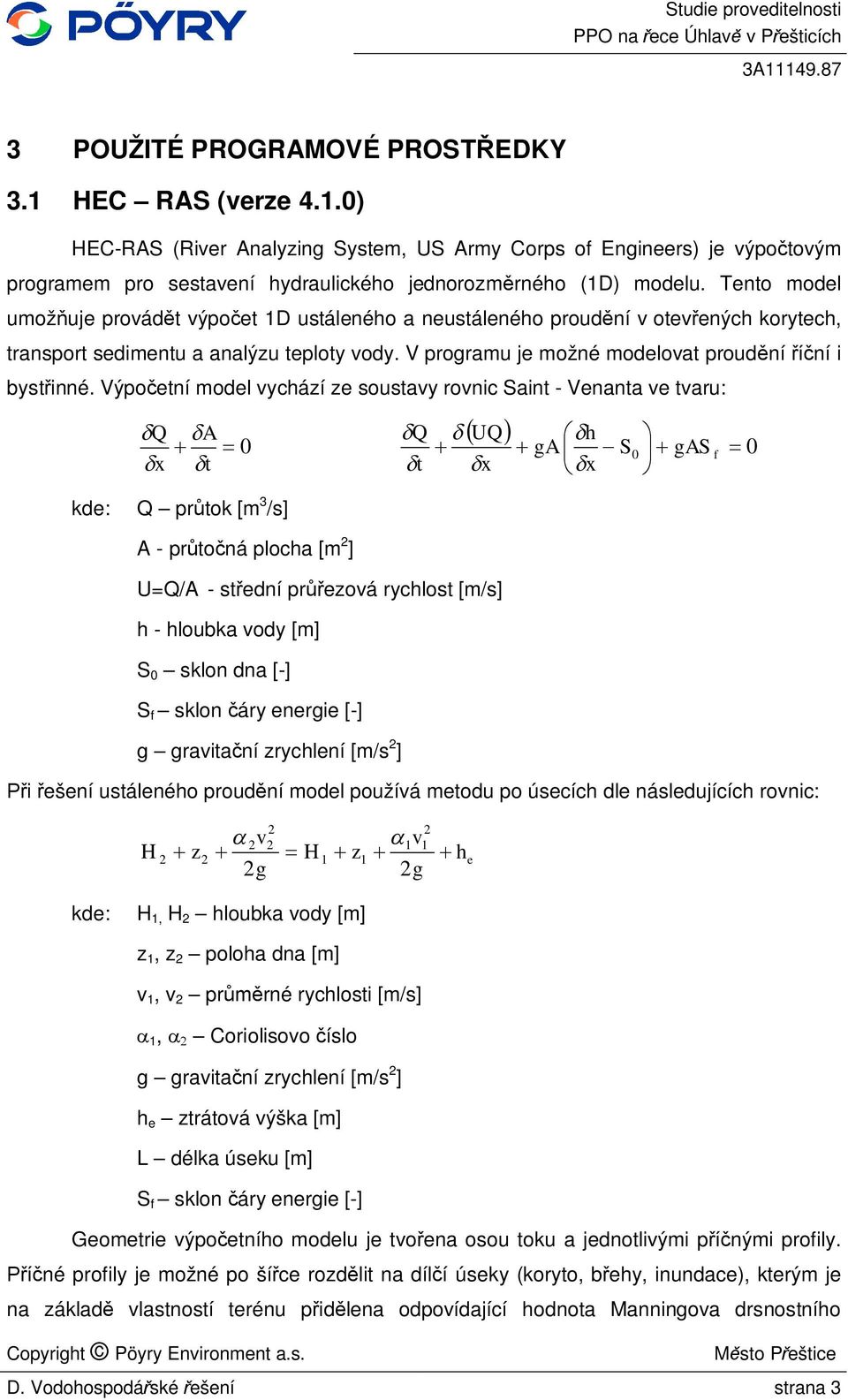 Výpo etní model vychází ze soustavy rovnic Saint - Venanta ve tvaru: Q UQ Q A 0 x t t x h ga S0 gas f 0 x kde: Q pr tok [m 3 /s] A - pr to ná plocha [m 2 ] U=Q/A - st ední pr ezová rychlost [m/s] h -