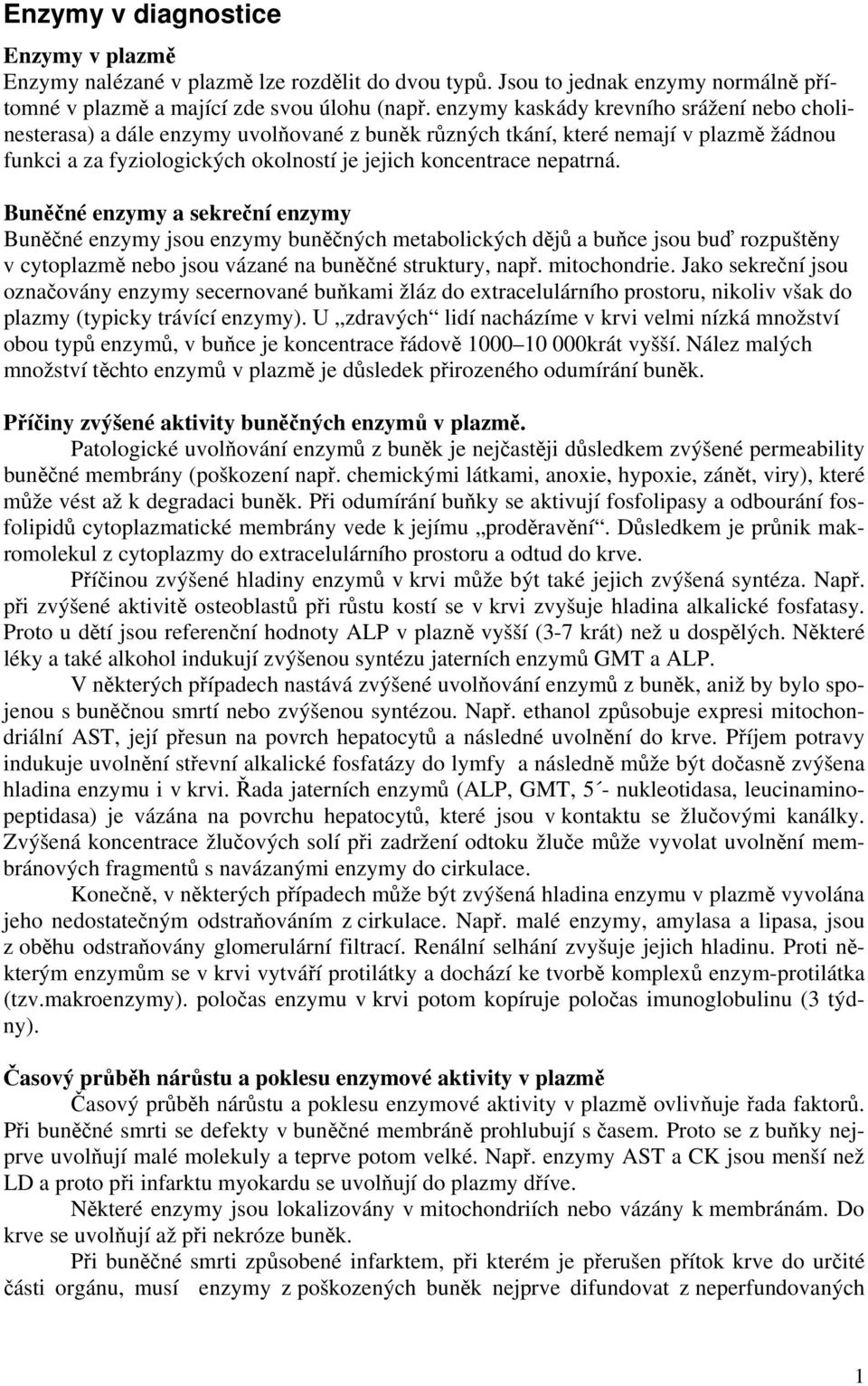 Buněčné enzymy a sekreční enzymy Buněčné enzymy jsou enzymy buněčných metabolických dějů a buňce jsou buď rozpuštěny v cytoplazmě nebo jsou vázané na buněčné struktury, např. mitochondrie.