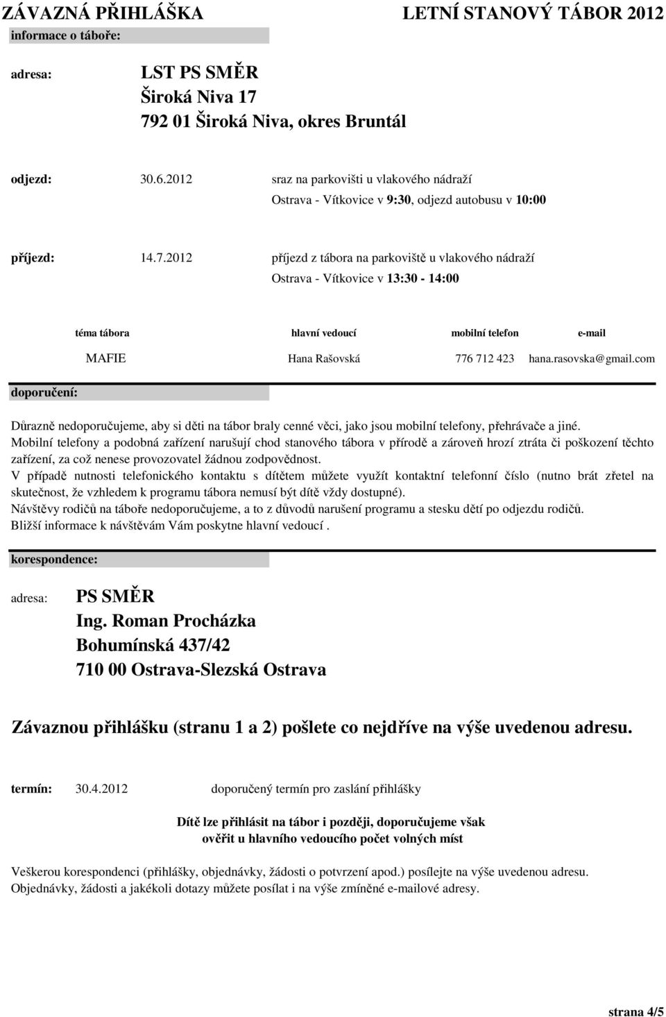 2012 příjezd z tábora na parkoviště u vlakového nádraží Ostrava - Vítkovice v 13:30-14:00 téma tábora hlavní vedoucí mobilní telefon e-mail MAFIE Hana Rašovská 776 712 423 hana.rasovska@gmail.