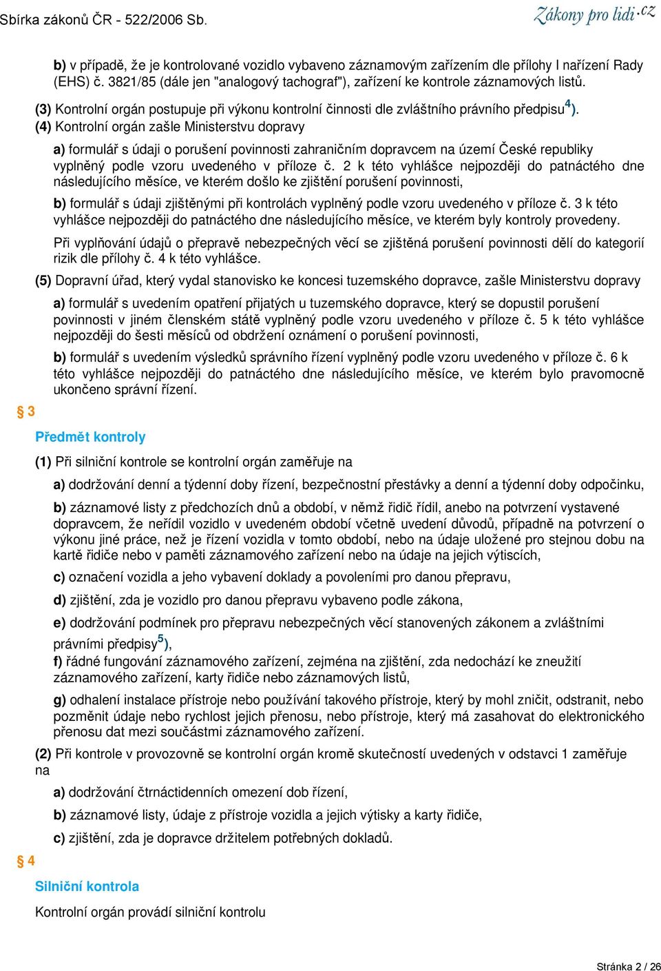 (4) Kontrolní orgán zašle Ministerstvu dopravy a) formulář s údaji o porušení povinnosti zahraničním dopravcem na území České republiky vyplněný podle vzoru uvedeného v příloze č.