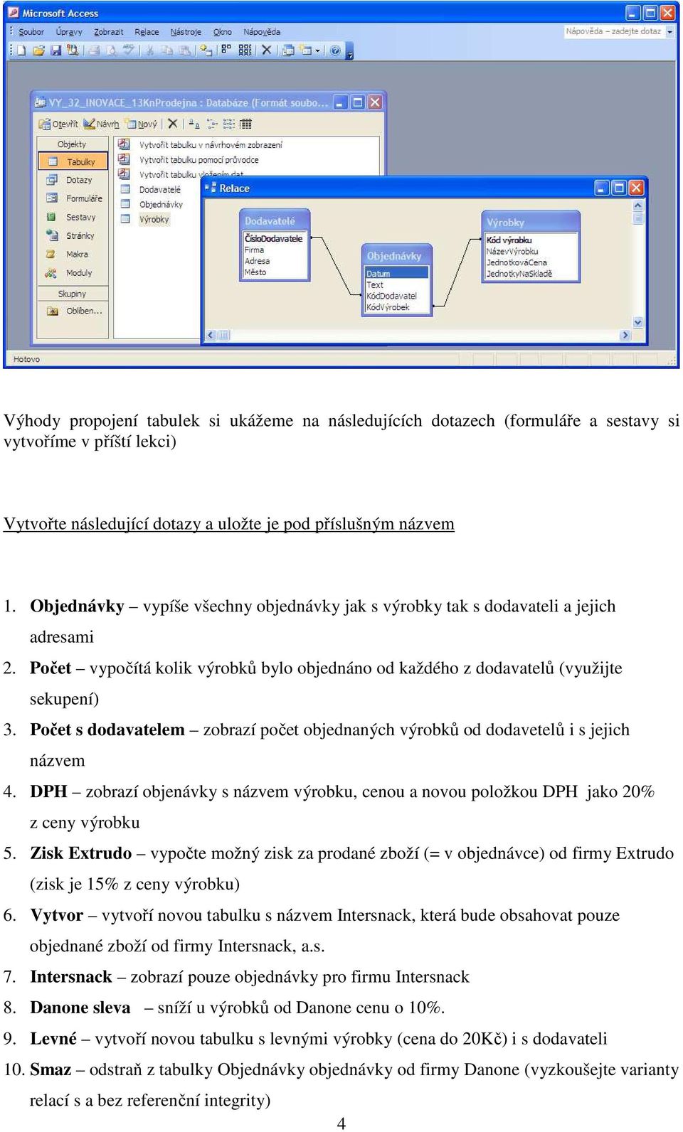 Počet s dodavatelem zobrazí počet objednaných výrobků od dodavetelů i s jejich názvem 4. DPH zobrazí objenávky s názvem výrobku, cenou a novou položkou DPH jako 20% z ceny výrobku 5.