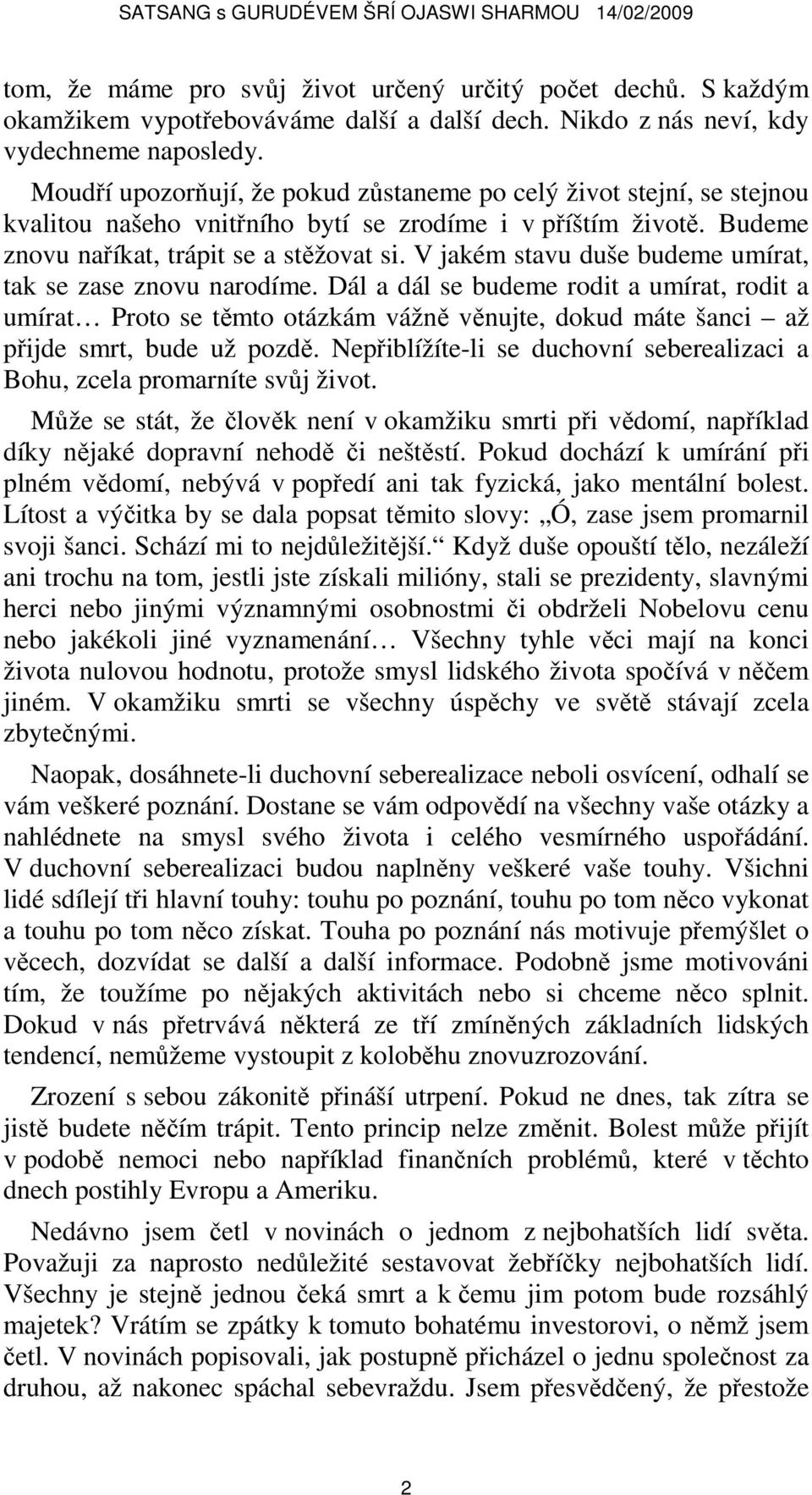 V jakém stavu duše budeme umírat, tak se zase znovu narodíme. Dál a dál se budeme rodit a umírat, rodit a umírat Proto se těmto otázkám vážně věnujte, dokud máte šanci až přijde smrt, bude už pozdě.