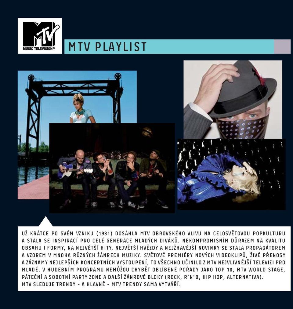 Světové premiéry nových videoklipů, živé přenosy a záznamy nejlepších koncertních vystoupení, to všechno učinilo z MTV nejvlivnější televizi pro mladé.