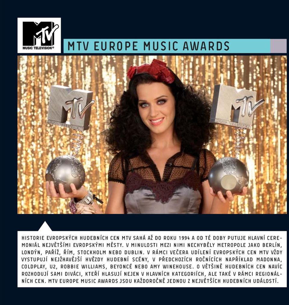 V rámci večera udílení evropských cen MTV vždy vystupují nejžhavější hvězdy hudební scény, v předchozích ročnících například Madonna, Coldplay, U2, Robbie