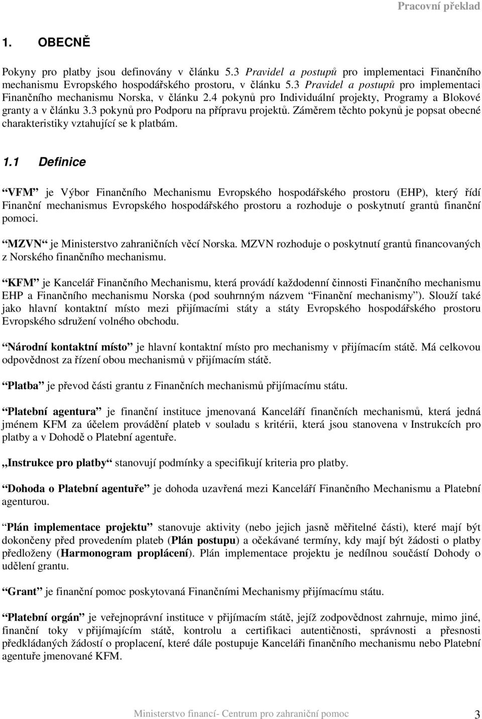 Záměrem těchto pokynů je popsat obecné charakteristiky vztahující se k platbám. 1.