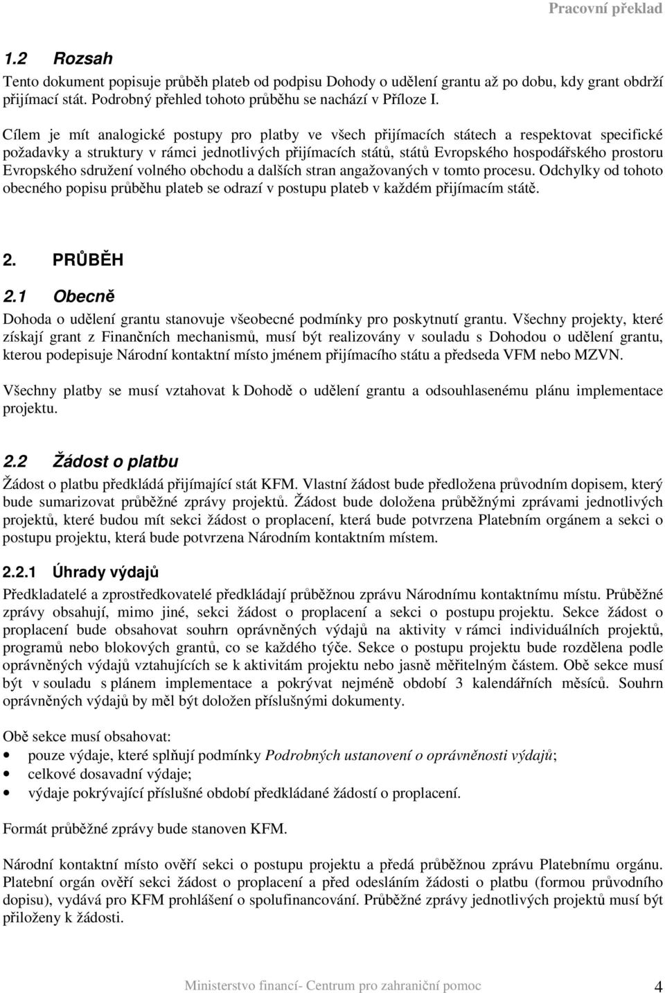 Evropského sdružení volného obchodu a dalších stran angažovaných v tomto procesu. Odchylky od tohoto obecného popisu průběhu plateb se odrazí v postupu plateb v každém přijímacím státě. 2. PRŮBĚH 2.