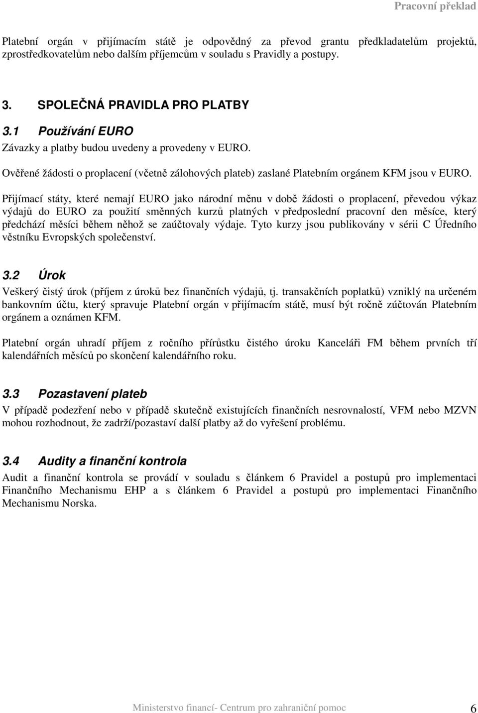 Přijímací státy, které nemají EURO jako národní měnu v době žádosti o proplacení, převedou výkaz výdajů do EURO za použití směnných kurzů platných v předposlední pracovní den měsíce, který předchází