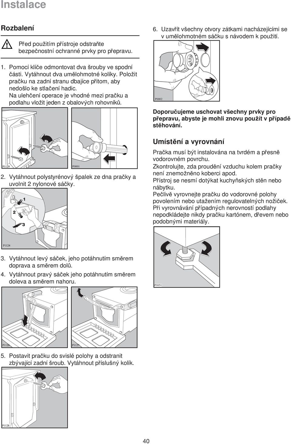 Vytáhnout polystyrénovy spalek ze dna pracky a uvolnit 2 nylonové sácky. 6. Uzavrít vsechny otvory zátkami nacházejícími se v um lohmotném sácku s návodem k pouzití.