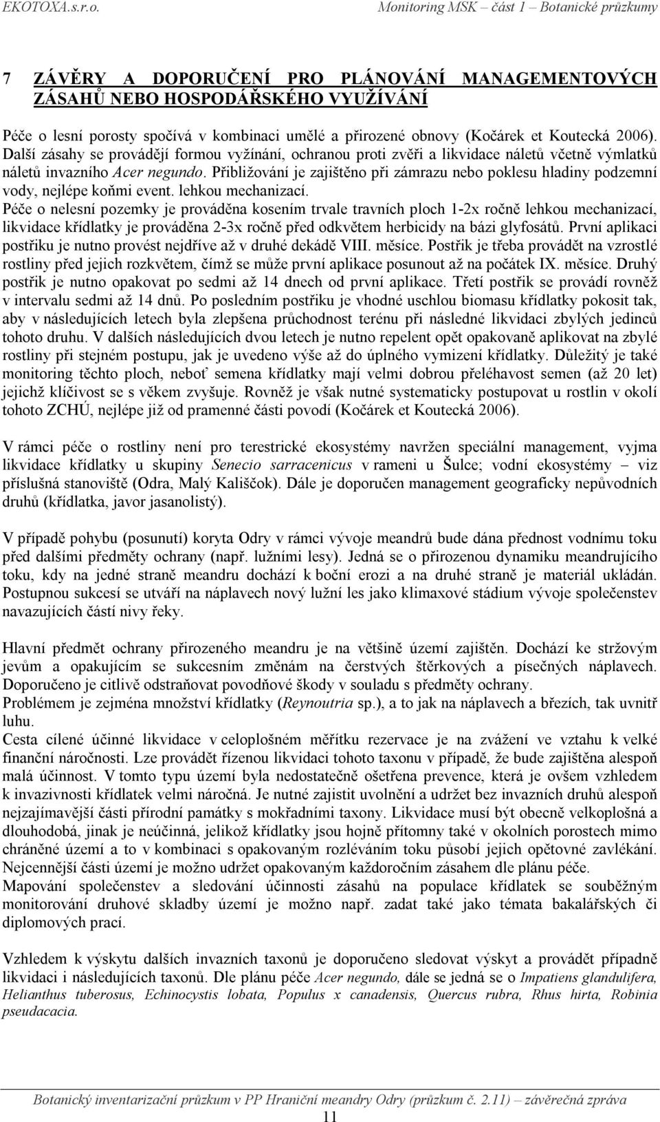 Přibližování je zajištěno při zámrazu nebo poklesu hladiny podzemní vody, nejlépe koňmi event. lehkou mechanizací.