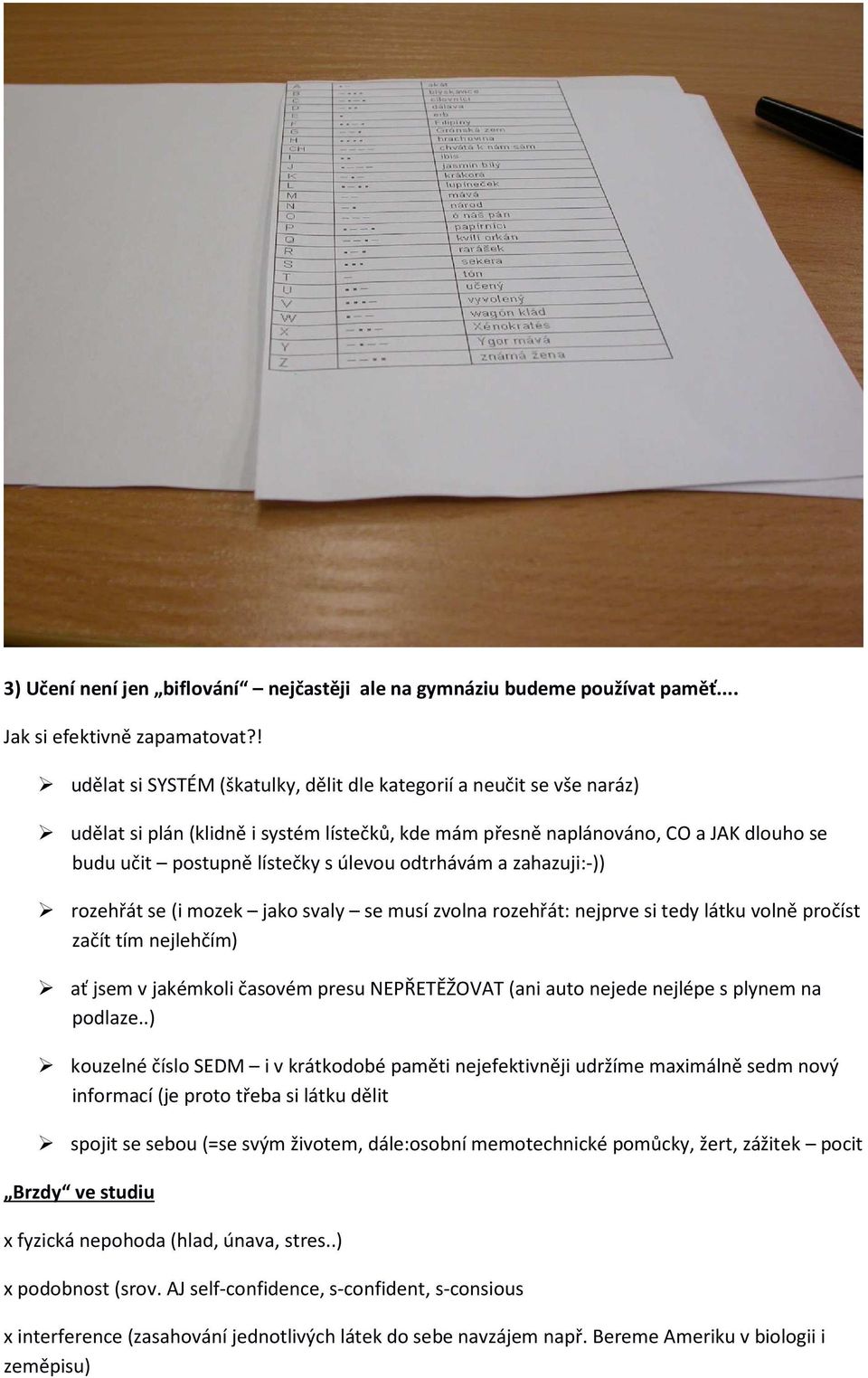 odtrhávám a zahazuji:-)) rozehřát se (i mozek jako svaly se musí zvolna rozehřát: nejprve si tedy látku volně pročíst začít tím nejlehčím) ať jsem v jakémkoli časovém presu NEPŘETĚŽOVAT (ani auto