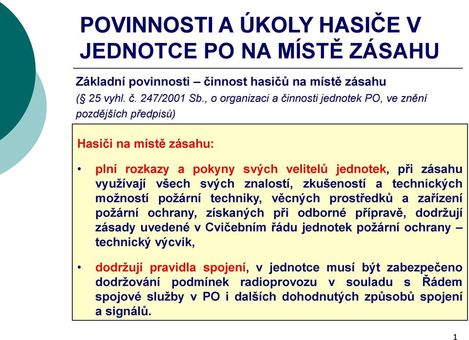 znalostí, zkušeností a technických možností požární techniky, věcných prostředků a zařízení požární ochrany, získaných při odborné přípravě, dodržují zásady uvedené v Cvičebním