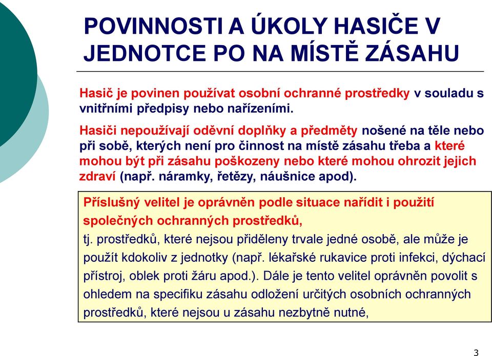 (např. náramky, řetězy, náušnice apod). Příslušný velitel je oprávněn podle situace nařídit i použití společných ochranných prostředků, tj.