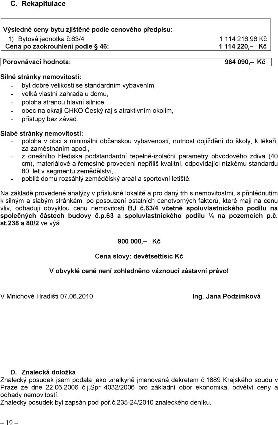 domu, - poloha stranou hlavní silnice, - obec na okraji CHKO Český ráj s atraktivním okolím, - přístupy bez závad.