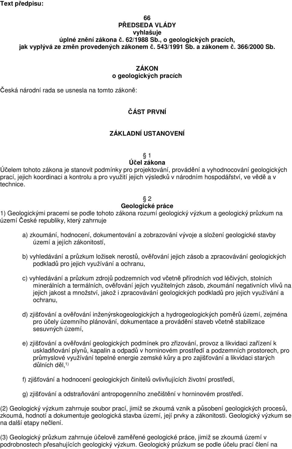 vyhodnocování geologických prací, jejich koordinaci a kontrolu a pro využití jejich výsledků v národním hospodářství, ve vědě a v technice.