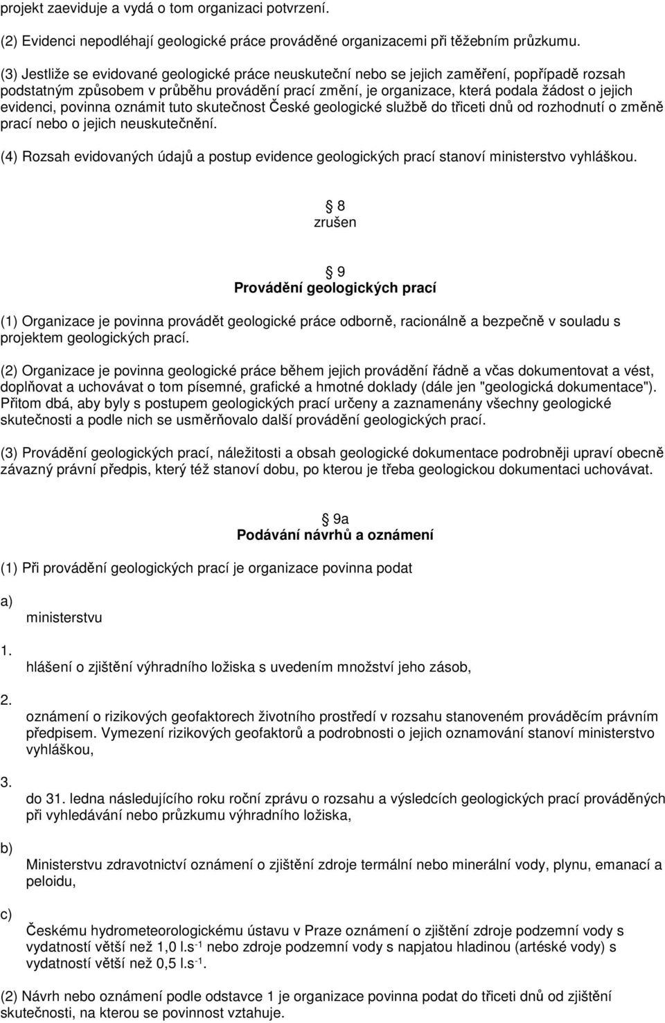 evidenci, povinna oznámit tuto skutečnost České geologické službě do třiceti dnů od rozhodnutí o změně prací nebo o jejich neuskutečnění.