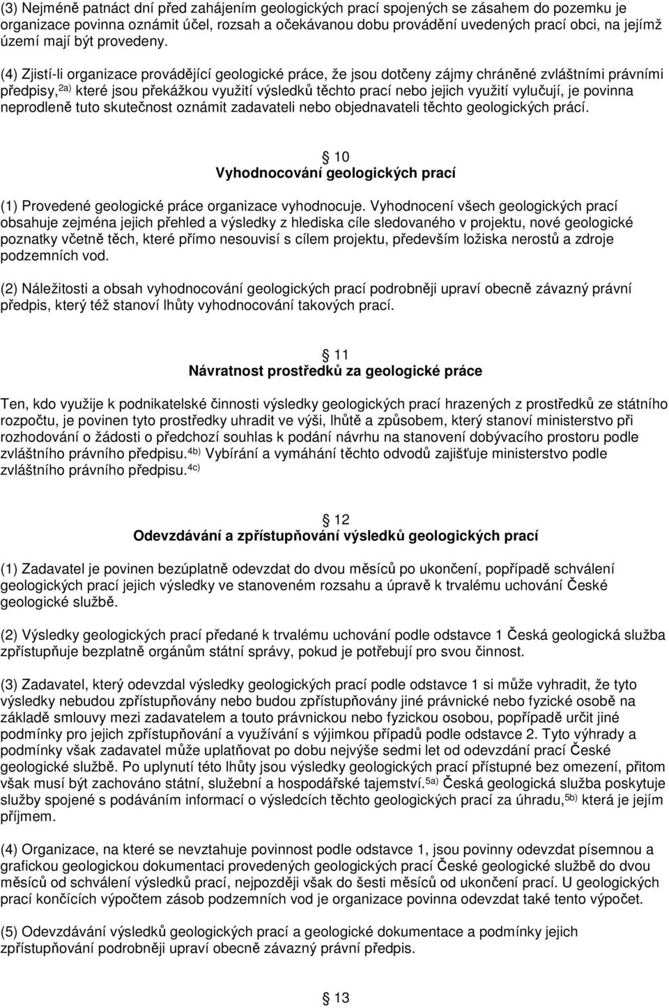 (4) Zjistí-li organizace provádějící geologické práce, že jsou dotčeny zájmy chráněné zvláštními právními předpisy, 2a) které jsou překážkou využití výsledků těchto prací nebo jejich využití