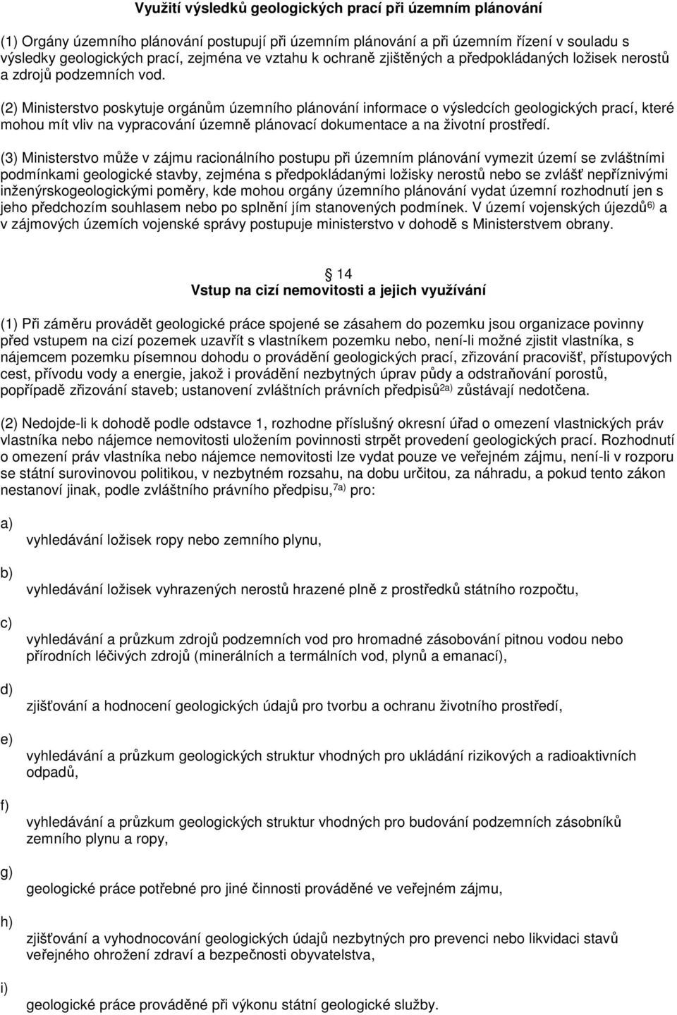 (2) Ministerstvo poskytuje orgánům územního plánování informace o výsledcích geologických prací, které mohou mít vliv na vypracování územně plánovací dokumentace a na životní prostředí.