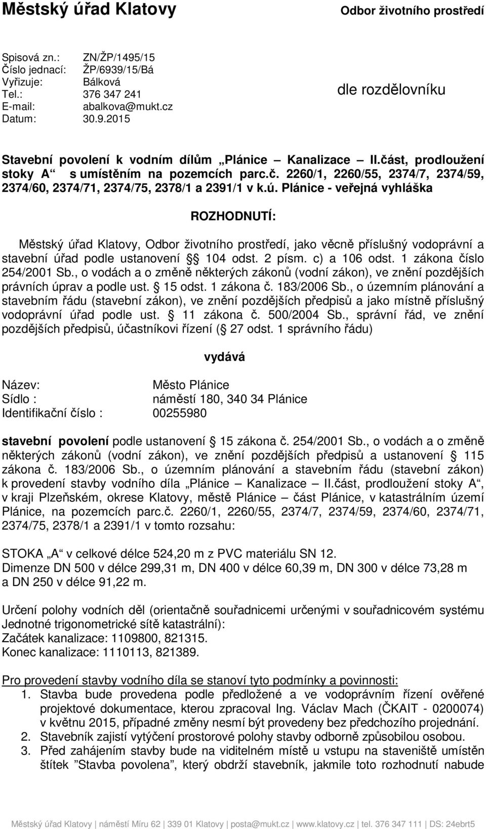 Plánice - veřejná vyhláška ROZHODNUTÍ: Městský úřad Klatovy, Odbor životního prostředí, jako věcně příslušný vodoprávní a stavební úřad podle ustanovení 104 odst. 2 písm. c) a 106 odst.