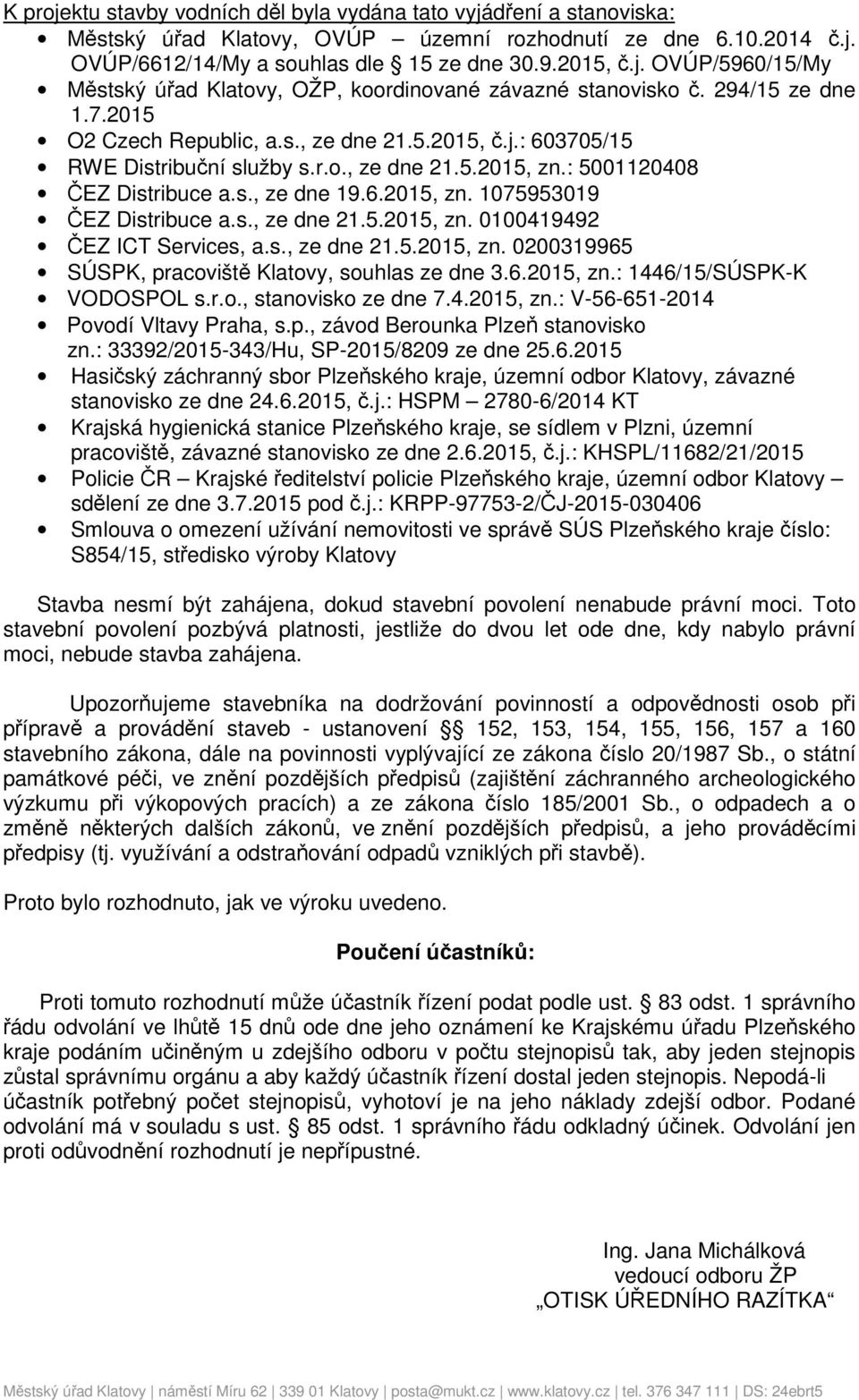 s., ze dne 21.5.2015, zn. 0100419492 ČEZ ICT Services, a.s., ze dne 21.5.2015, zn. 0200319965 SÚSPK, pracoviště Klatovy, souhlas ze dne 3.6.2015, zn.: 1446/15/SÚSPK-K VODOSPOL s.r.o., stanovisko ze dne 7.