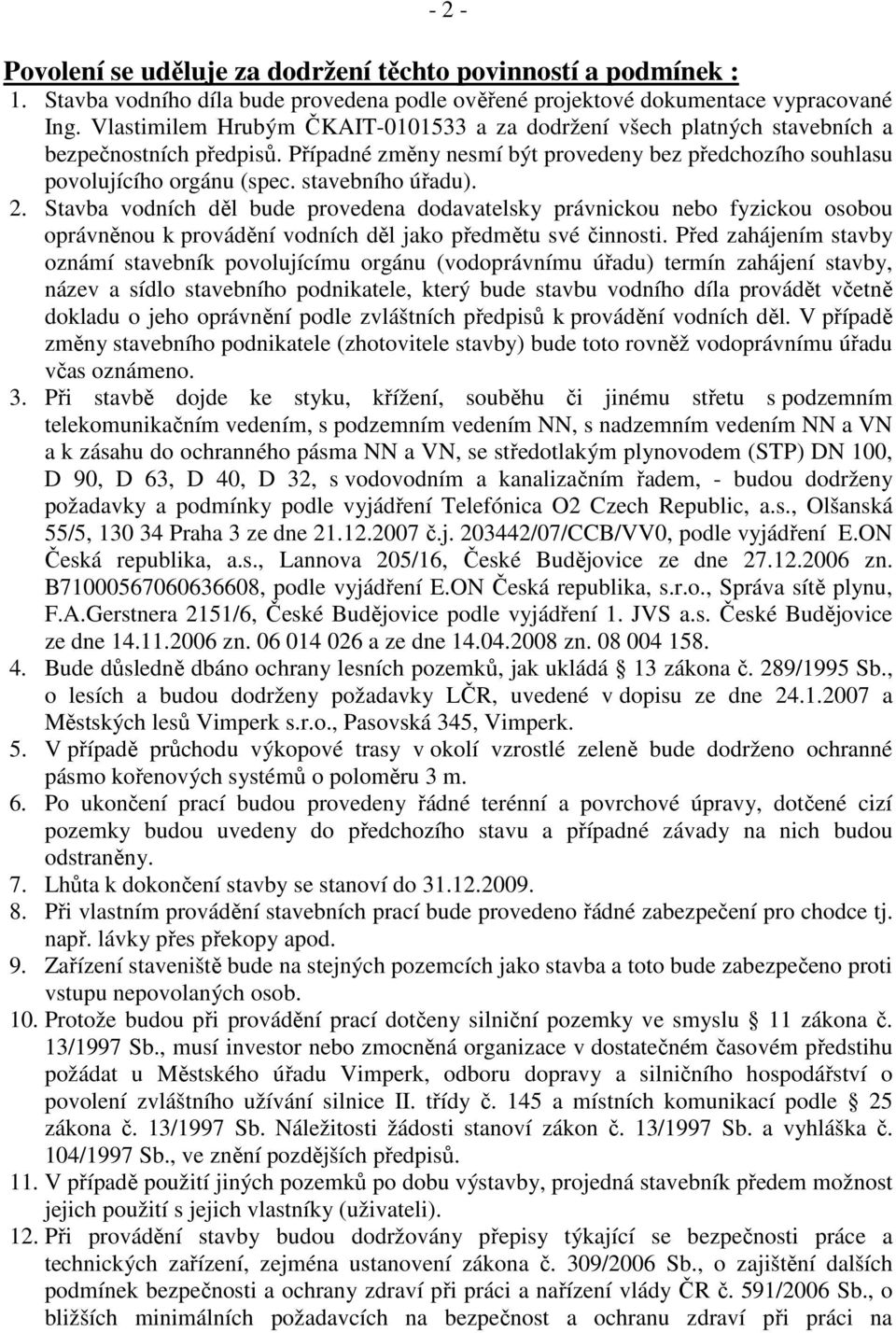 stavebního úřadu). 2. Stavba vodních děl bude provedena dodavatelsky právnickou nebo fyzickou osobou oprávněnou k provádění vodních děl jako předmětu své činnosti.