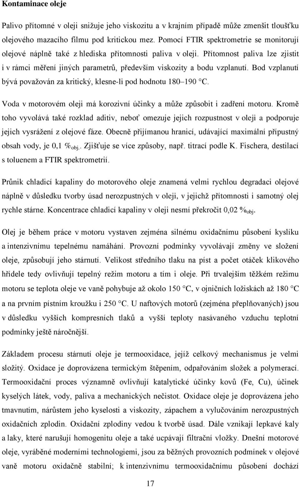 Přítomnost paliva lze zjistit i v rámci měření jiných parametrů, především viskozity a bodu vzplanutí. Bod vzplanutí bývá považován za kritický, klesne-li pod hodnotu 180 190 C.