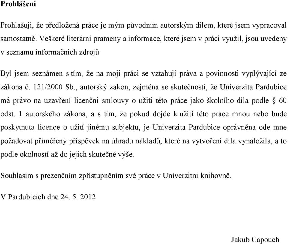 zákona č. 121/2000 Sb., autorský zákon, zejména se skutečností, že Univerzita Pardubice má právo na uzavření licenční smlouvy o užití této práce jako školního díla podle 60 odst.