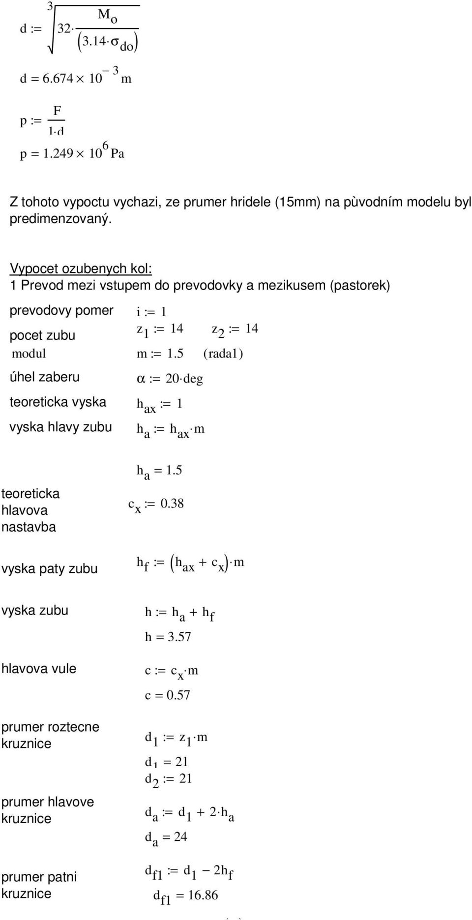 5 ( rada1) úhel zaberu α := 20 deg teoreticka vyska h ax := 1 vyska hlavy zubu h a := h ax m teoreticka hlavova nastavba vyska paty zubu h a = 1.5 c x := 0.