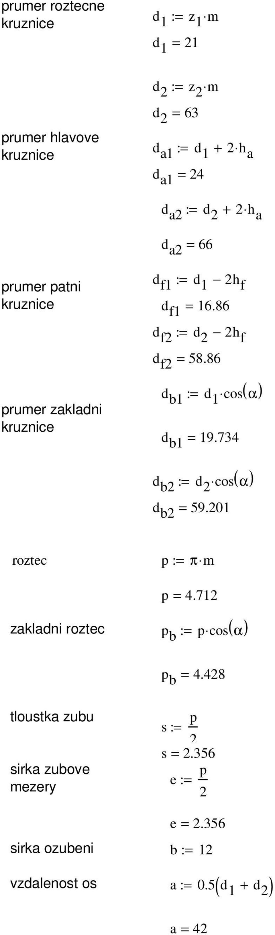 86 d b1 := d 1 cos( α) d b1 = 19.734 d b2 := d 2 cos( α) d b2 = 59.201 roztec p := π m p = 4.