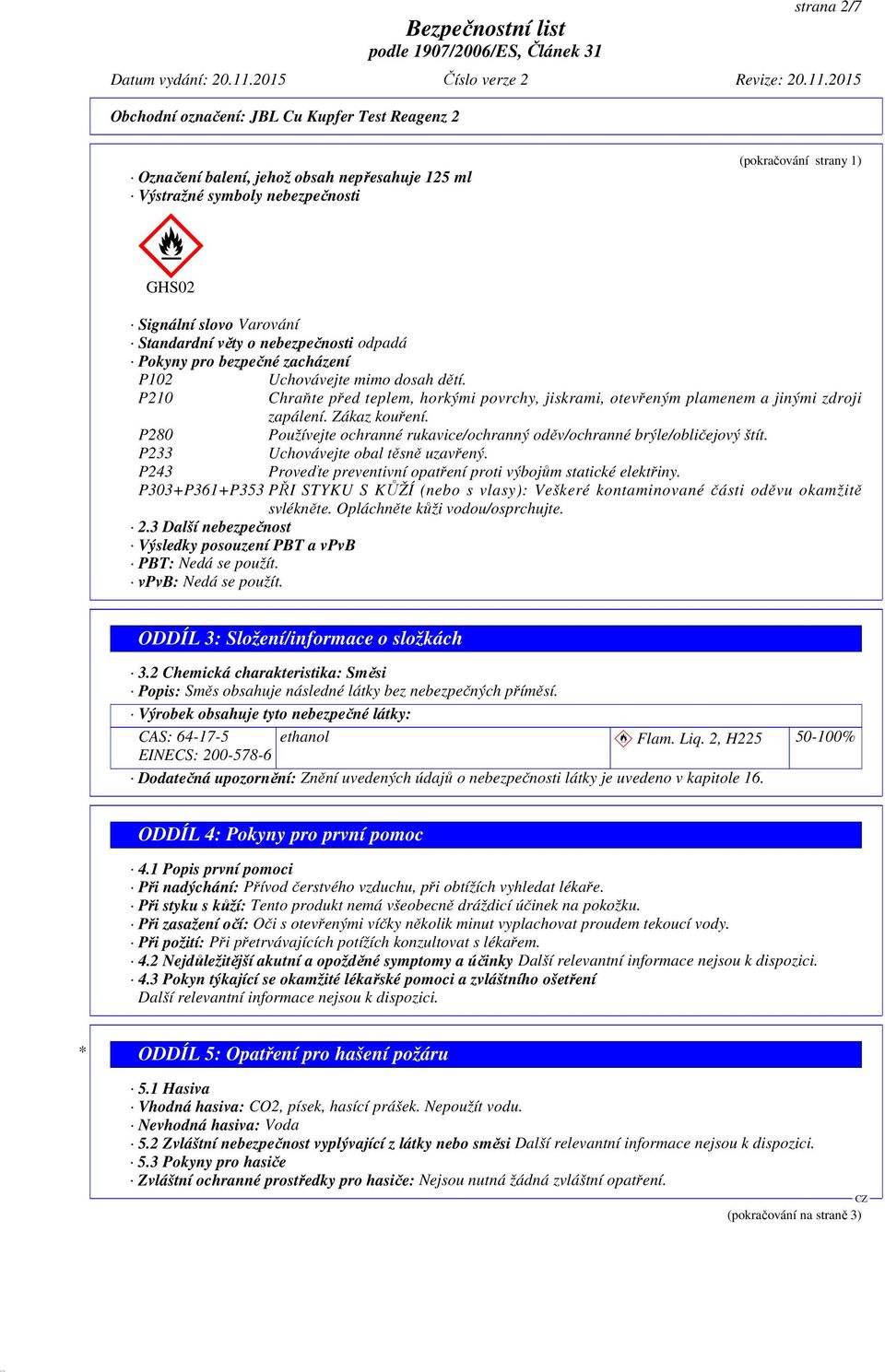 P280 Používejte ochranné rukavice/ochranný oděv/ochranné brýle/obličejový štít. P233 Uchovávejte obal těsně uzavřený. P243 Proveďte preventivní opatření proti výbojům statické elektřiny.