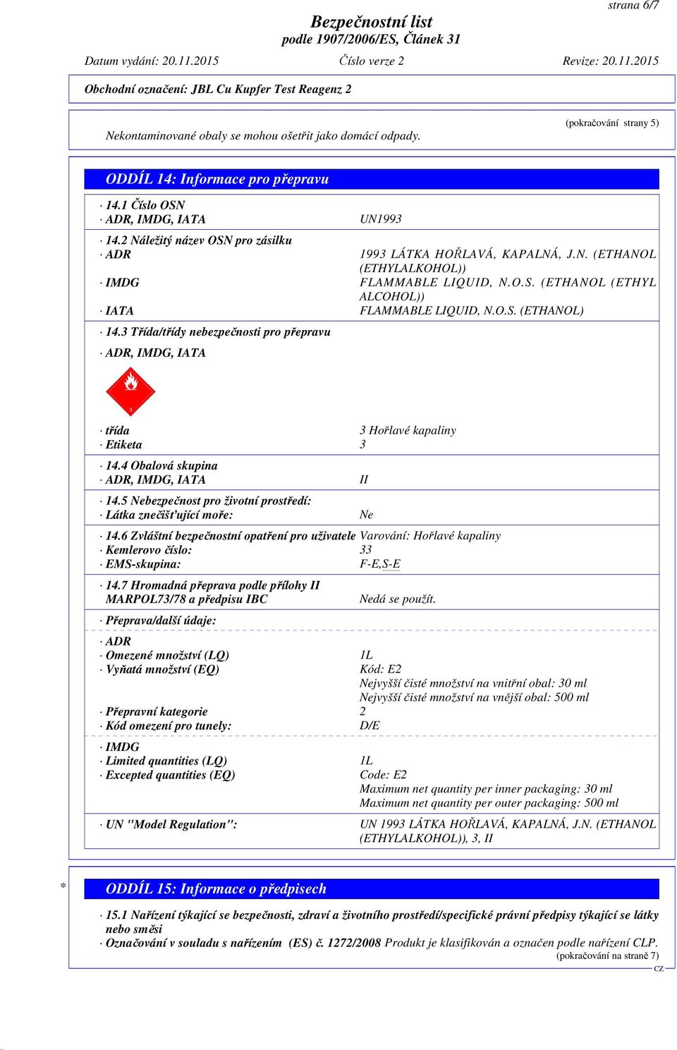 3 Třída/třídy nebezpečnosti pro přepravu ADR, IMDG, IATA dcgx třída 3 Hořlavé kapaliny Etiketa 3 14.4 Obalová skupina ADR, IMDG, IATA II 14.