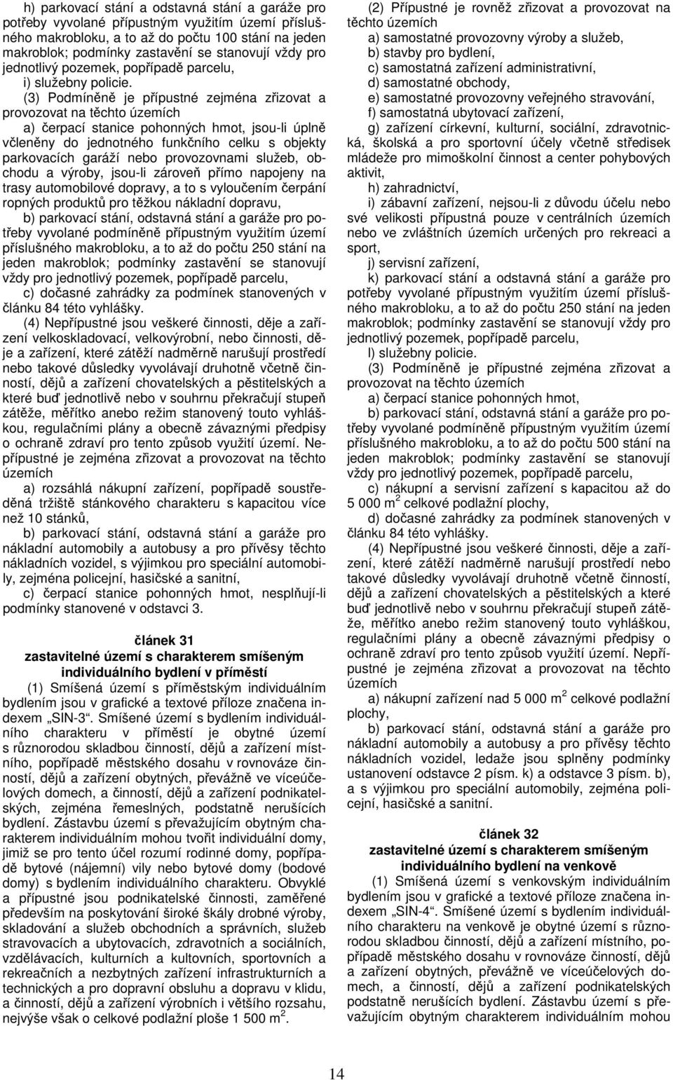 (3) Podmíněně je přípustné zejména zřizovat a provozovat na těchto územích a) čerpací stanice pohonných hmot, jsou-li úplně včleněny do jednotného funkčního celku s objekty parkovacích garáží nebo