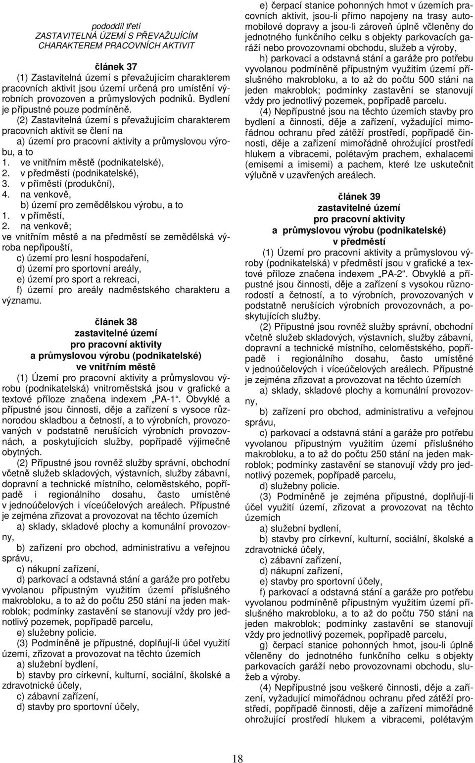 (2) Zastavitelná území s převažujícím charakterem pracovních aktivit se člení na a) území pro pracovní aktivity a průmyslovou výrobu, a to 1. ve vnitřním městě (podnikatelské), 2.