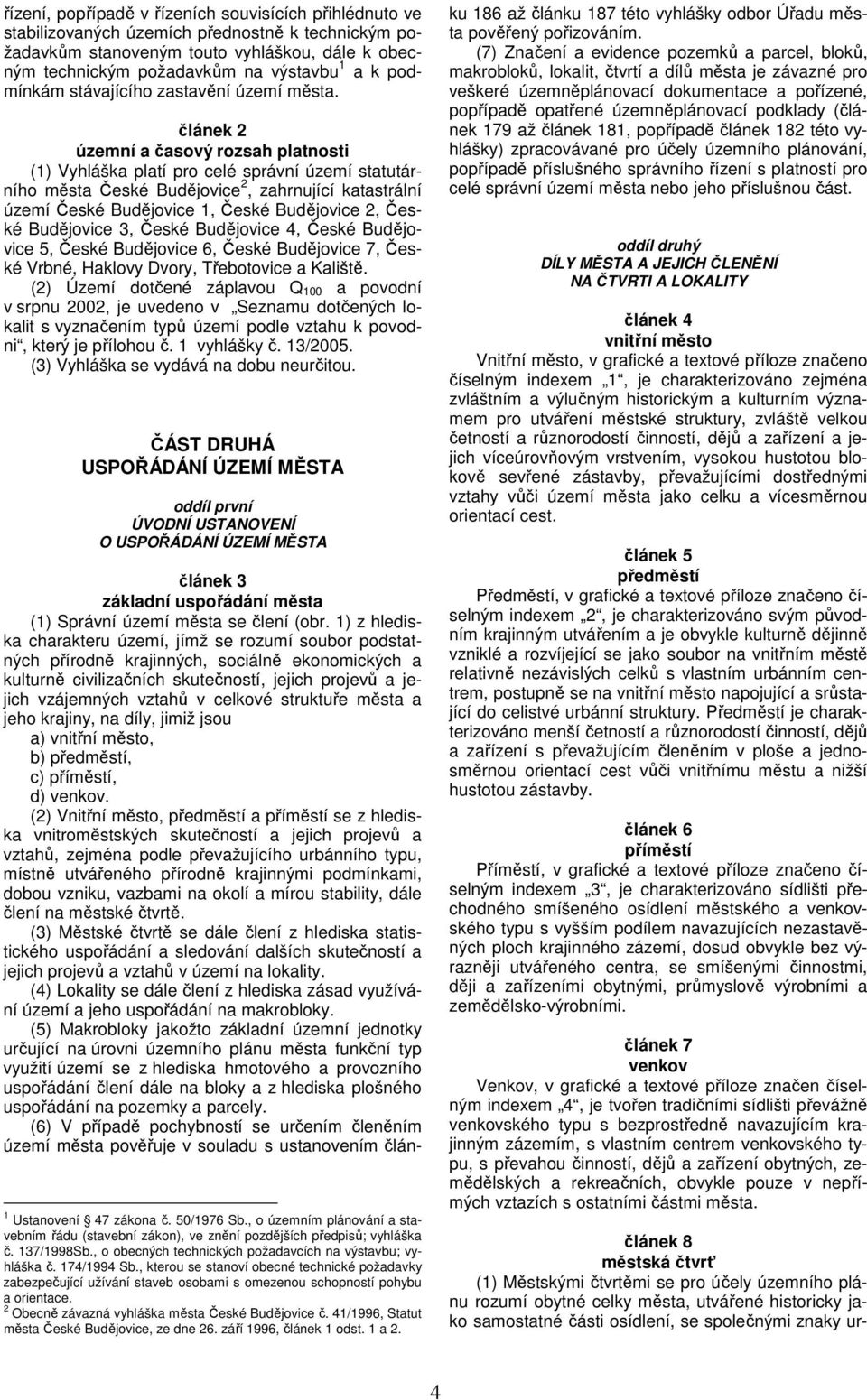 článek 2 územní a časový rozsah platnosti (1) Vyhláška platí pro celé správní území statutárního města České Budějovice 2, zahrnující katastrální území České Budějovice 1, České Budějovice 2, České