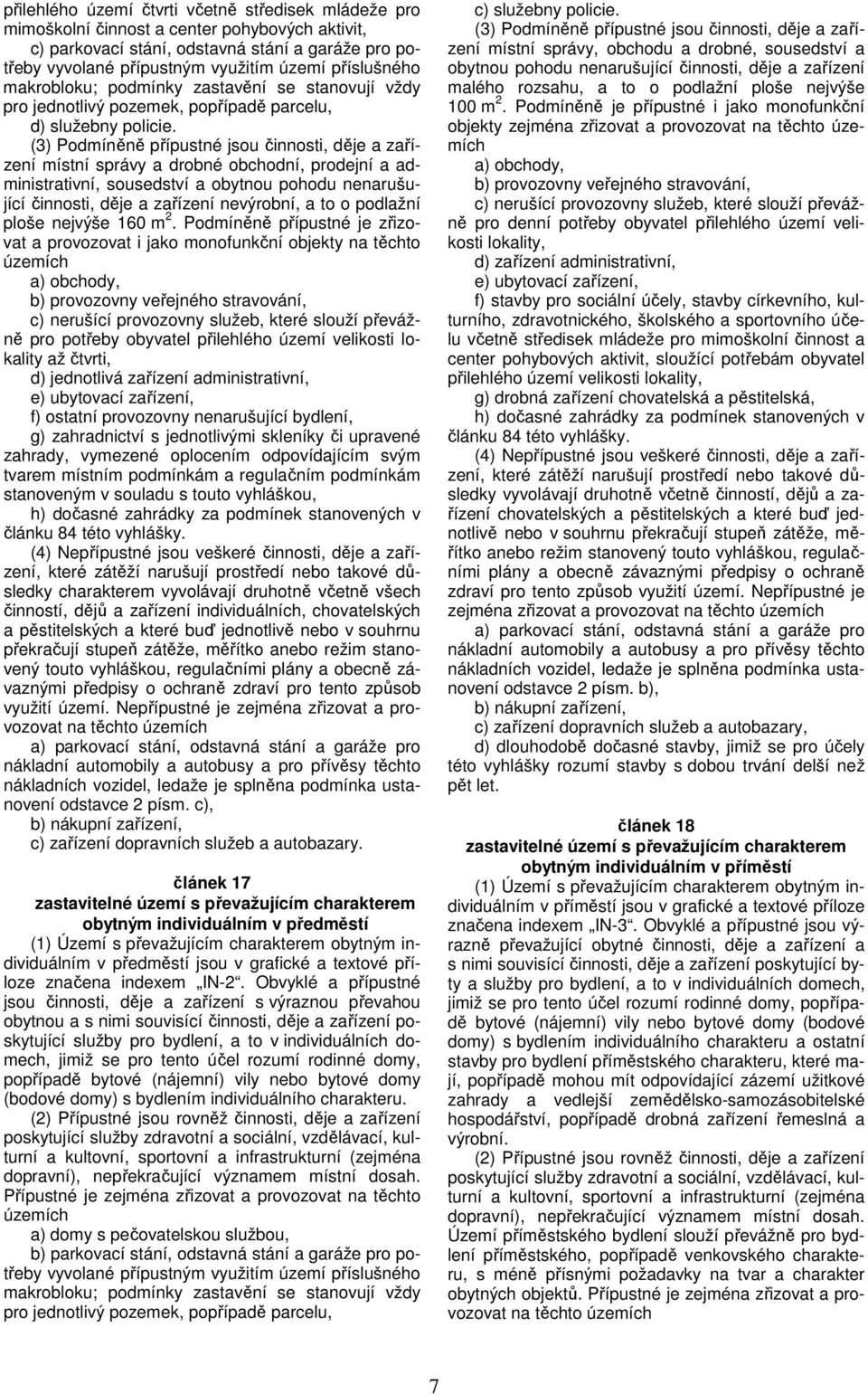 (3) Podmíněně přípustné jsou činnosti, děje a zařízení místní správy a drobné obchodní, prodejní a administrativní, sousedství a obytnou pohodu nenarušující činnosti, děje a zařízení nevýrobní, a to