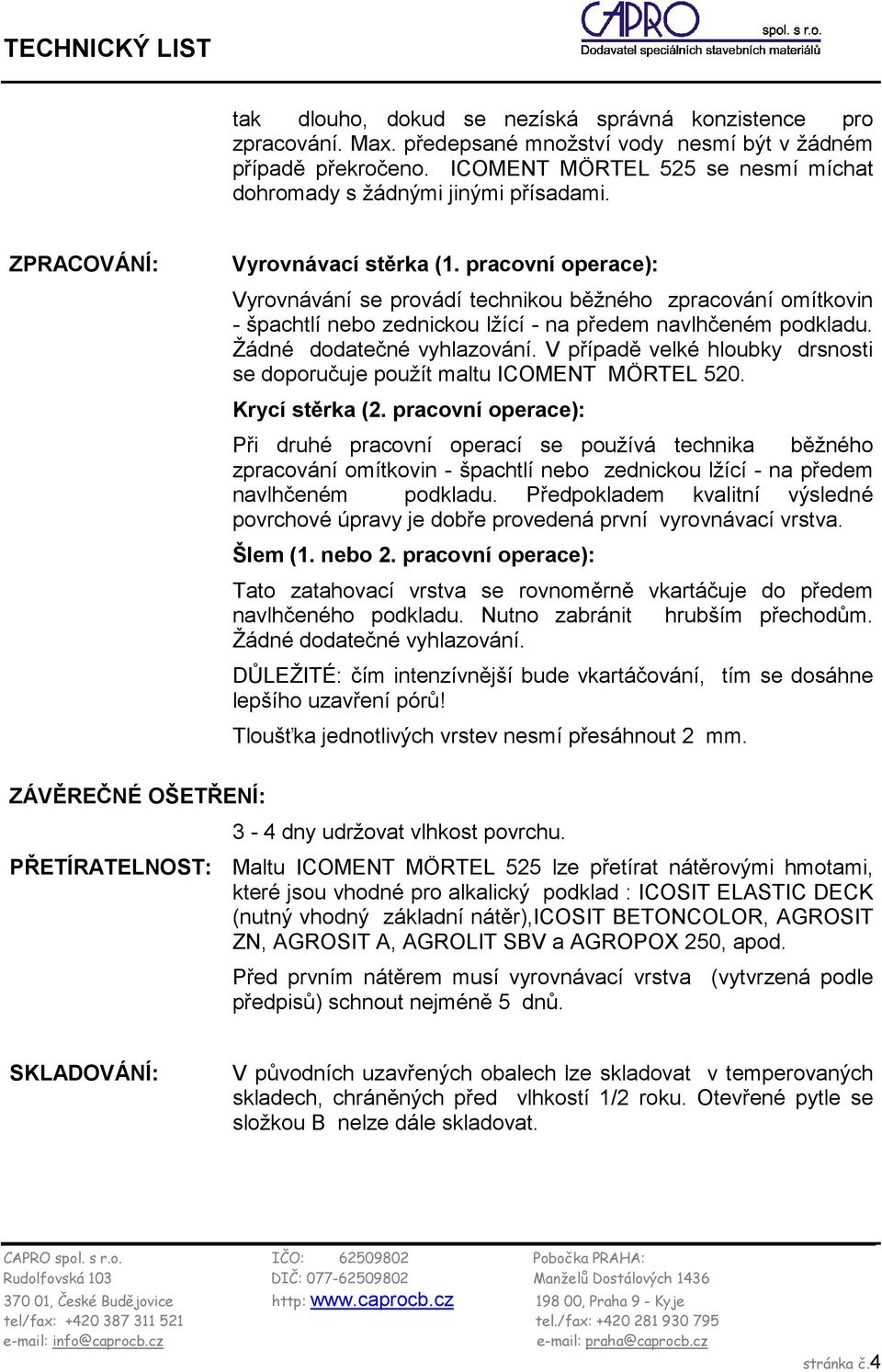 pracovní operace): Vyrovnávání se provádí technikou běžného zpracování omítkovin - špachtlí nebo zednickou lžící - na předem navlhčeném podkladu. Žádné dodatečné vyhlazování.