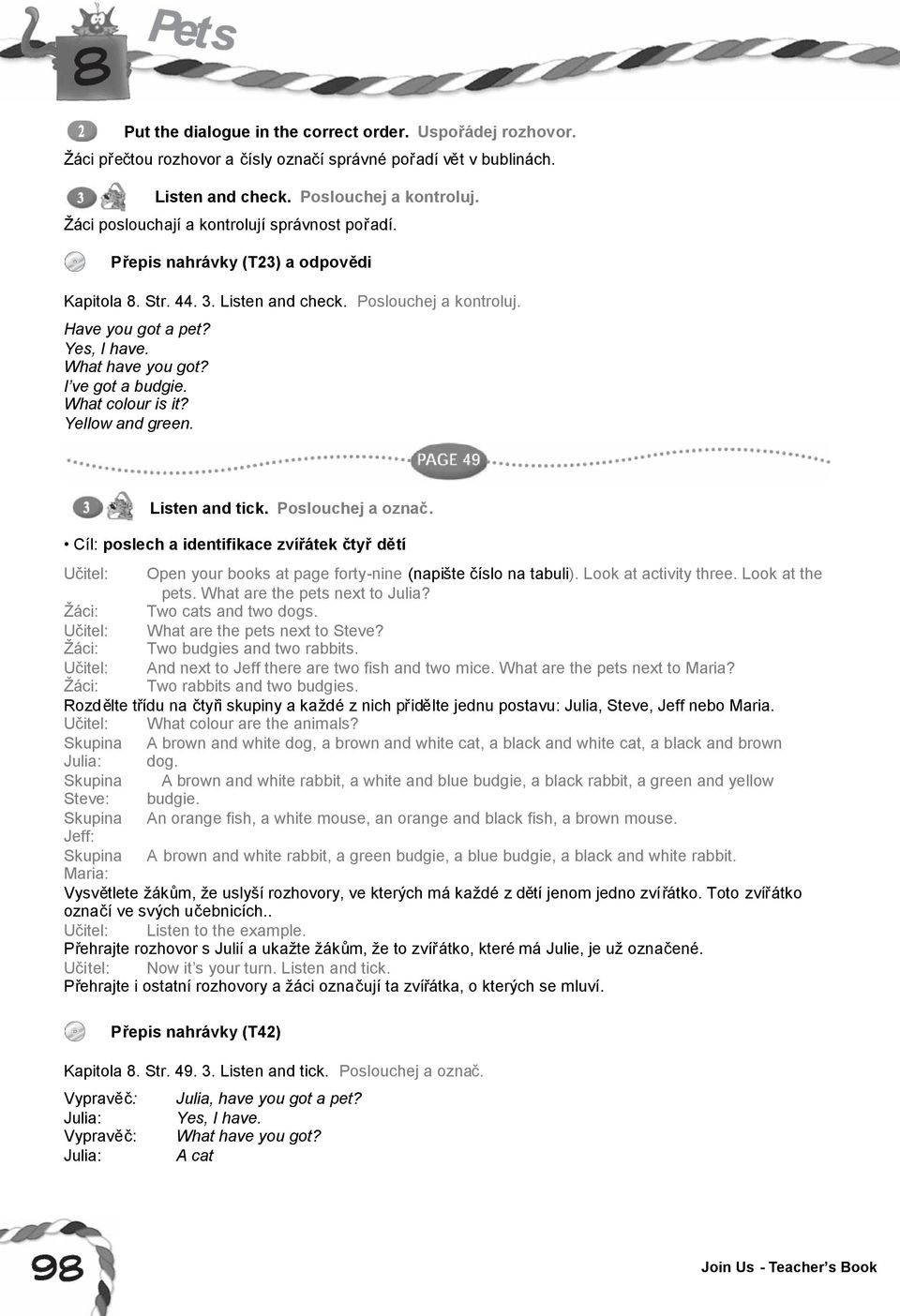 I ve got a budgie. What colour is it? Yellow and green. Listen and tick. Poslouchej a označ. Cíl: poslech a identifikace zvířátek čtyřdětí Open your books at page forty-nine (napište číslo na tabuli).