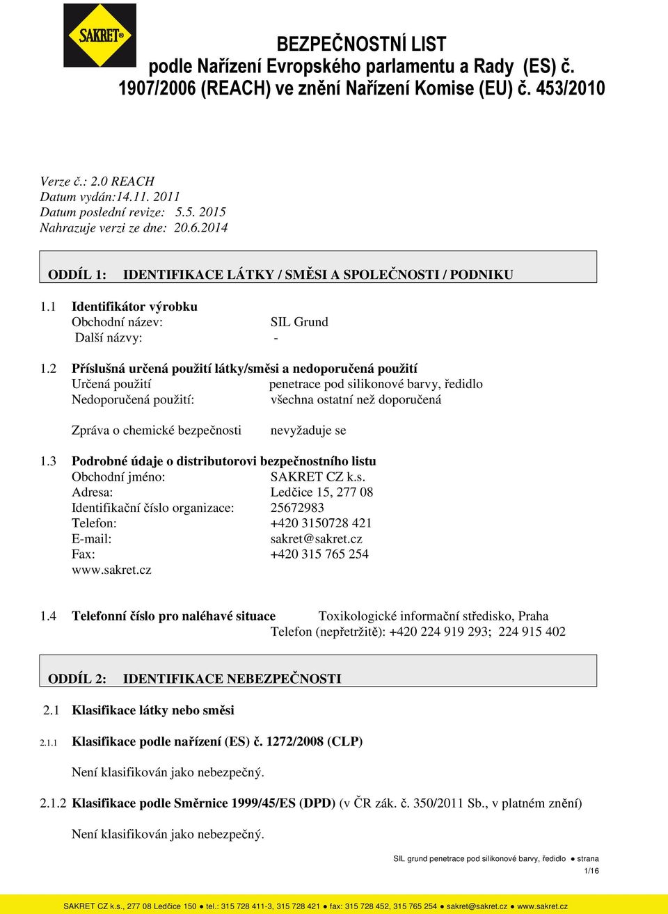 2 Příslušná určená použití látky/směsi a nedoporučená použití Určená použití penetrace pod silikonové barvy, ředidlo Nedoporučená použití: všechna ostatní než doporučená Zpráva o chemické bezpečnosti