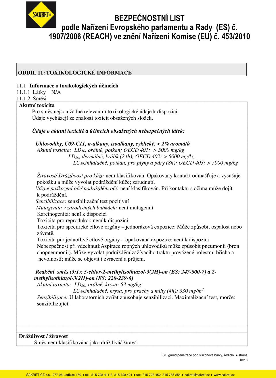 Údaje o akutní toxicitě a účincích obsažených nebezpečných látek: Uhlovodíky, C09-C11, n-alkany, isoalkany, cyklické, < 2% aromátů Akutní toxicita: LD50, orálně, potkan; OECD 401: > 5000 mg/kg LD50,