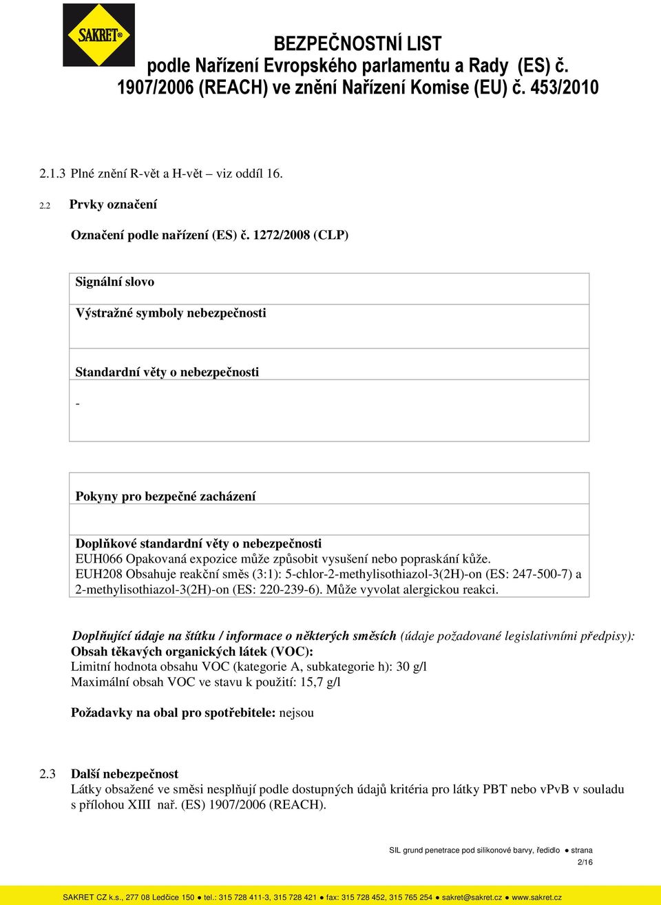 vysušení nebo popraskání kůže. EUH208 Obsahuje reakční směs (3:1): 5-chlor-2-methylisothiazol-3(2H)-on (ES: 247-500-7) a 2-methylisothiazol-3(2H)-on (ES: 220-239-6). Může vyvolat alergickou reakci.