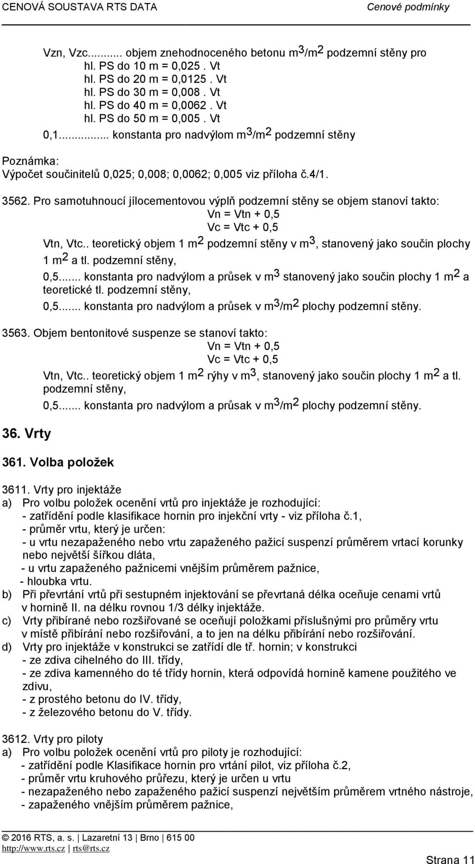 Pro samotuhnoucí jílocementovou výplň podzemní stěny se objem stanoví takto: Vn = Vtn + 0,5 Vc = Vtc + 0,5 Vtn, Vtc.