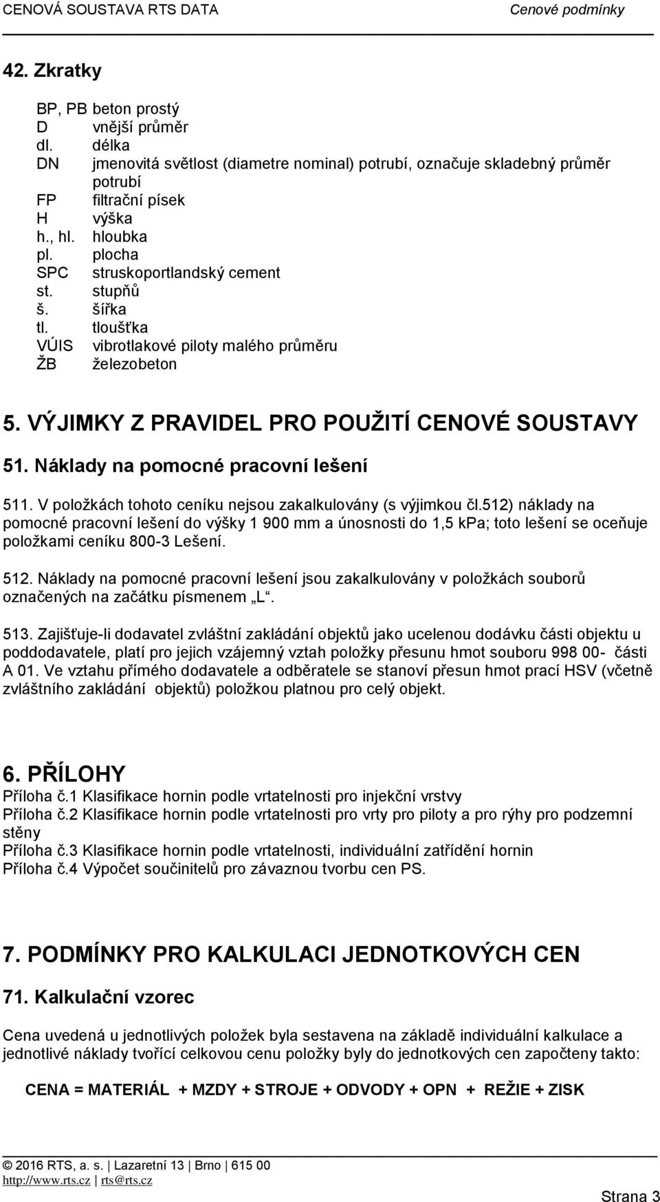 Náklady na pomocné pracovní lešení 511. V položkách tohoto ceníku nejsou zakalkulovány (s výjimkou čl.