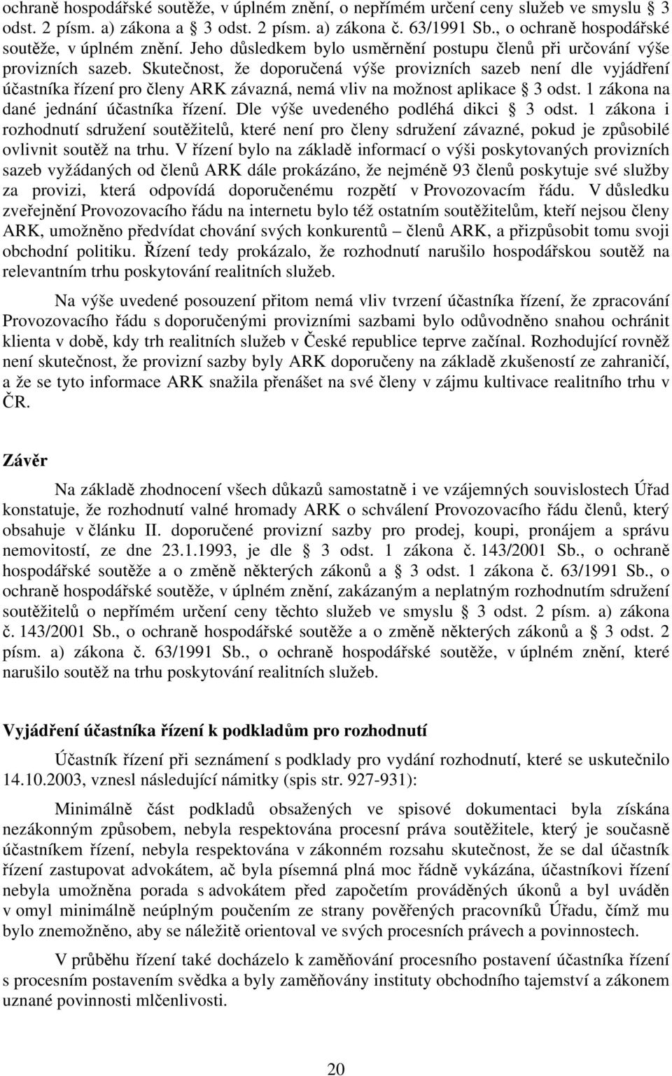 Skutečnost, že doporučená výše provizních sazeb není dle vyjádření účastníka řízení pro členy ARK závazná, nemá vliv na možnost aplikace 3 odst. 1 zákona na dané jednání účastníka řízení.