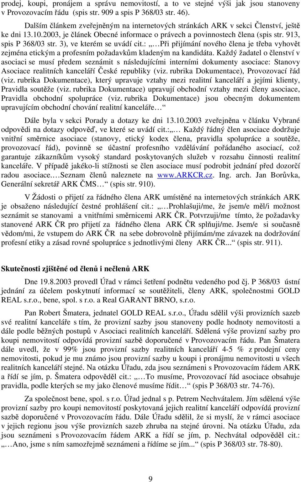 3), ve kterém se uvádí cit.: Při přijímání nového člena je třeba vyhovět zejména etickým a profesním požadavkům kladeným na kandidáta.