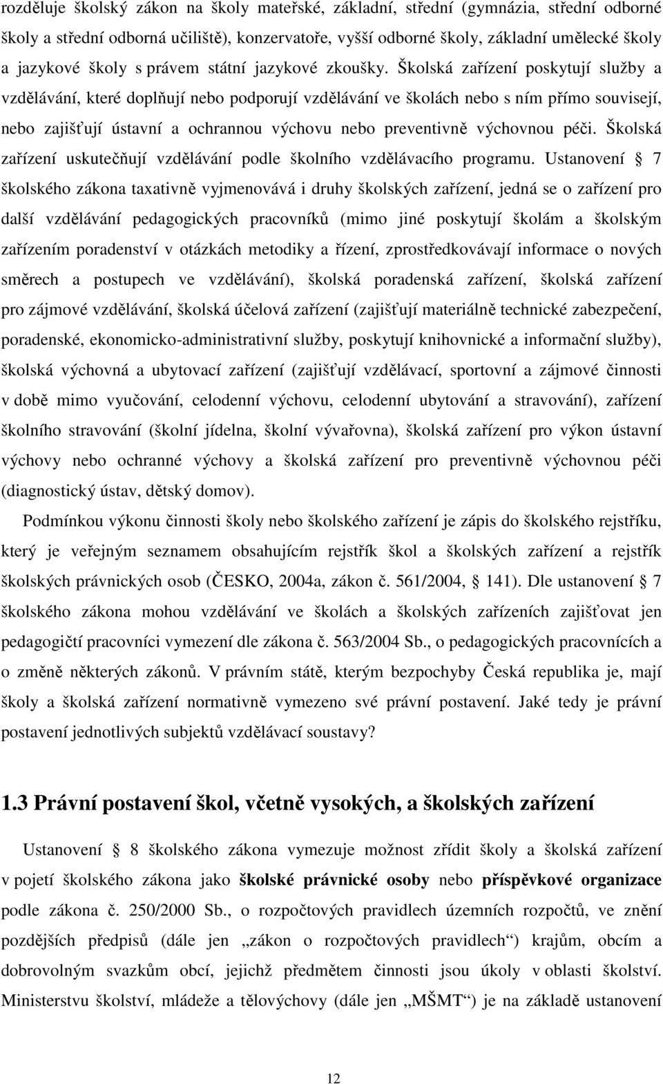 Školská zařízení poskytují služby a vzdělávání, které doplňují nebo podporují vzdělávání ve školách nebo s ním přímo souvisejí, nebo zajišťují ústavní a ochrannou výchovu nebo preventivně výchovnou