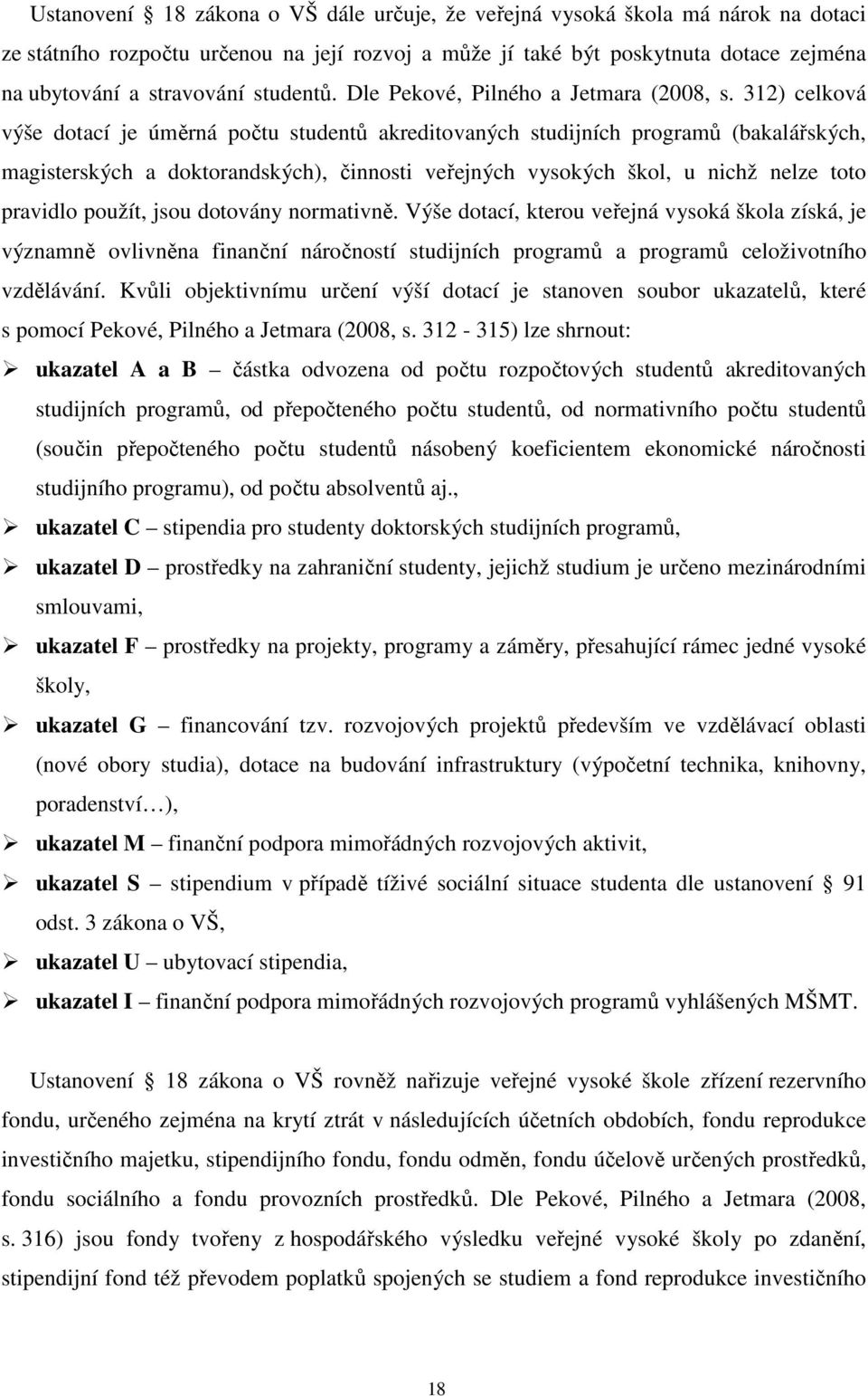 312) celková výše dotací je úměrná počtu studentů akreditovaných studijních programů (bakalářských, magisterských a doktorandských), činnosti veřejných vysokých škol, u nichž nelze toto pravidlo