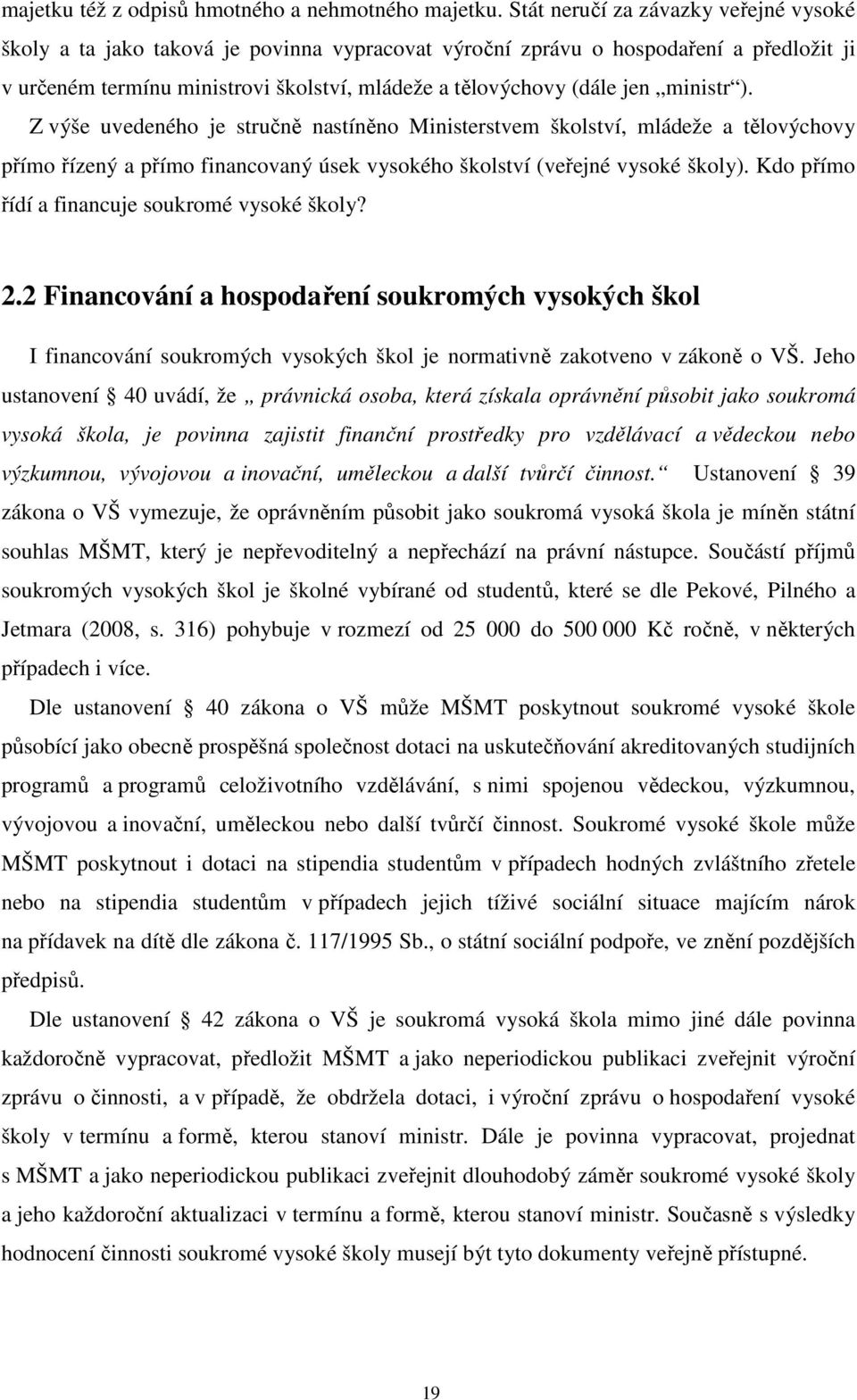 ministr ). Z výše uvedeného je stručně nastíněno Ministerstvem školství, mládeže a tělovýchovy přímo řízený a přímo financovaný úsek vysokého školství (veřejné vysoké školy).