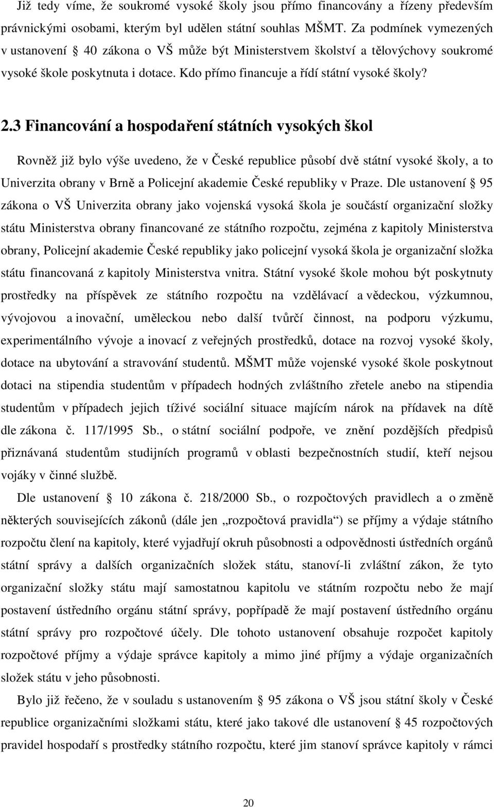 3 Financování a hospodaření státních vysokých škol Rovněž již bylo výše uvedeno, že v České republice působí dvě státní vysoké školy, a to Univerzita obrany v Brně a Policejní akademie České